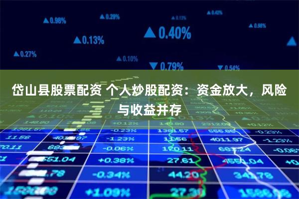 岱山县股票配资 个人炒股配资：资金放大，风险与收益并存