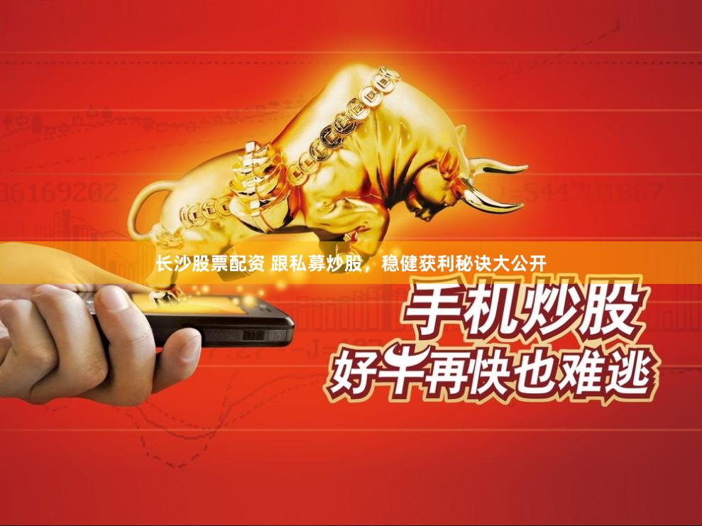长沙股票配资 跟私募炒股，稳健获利秘诀大公开