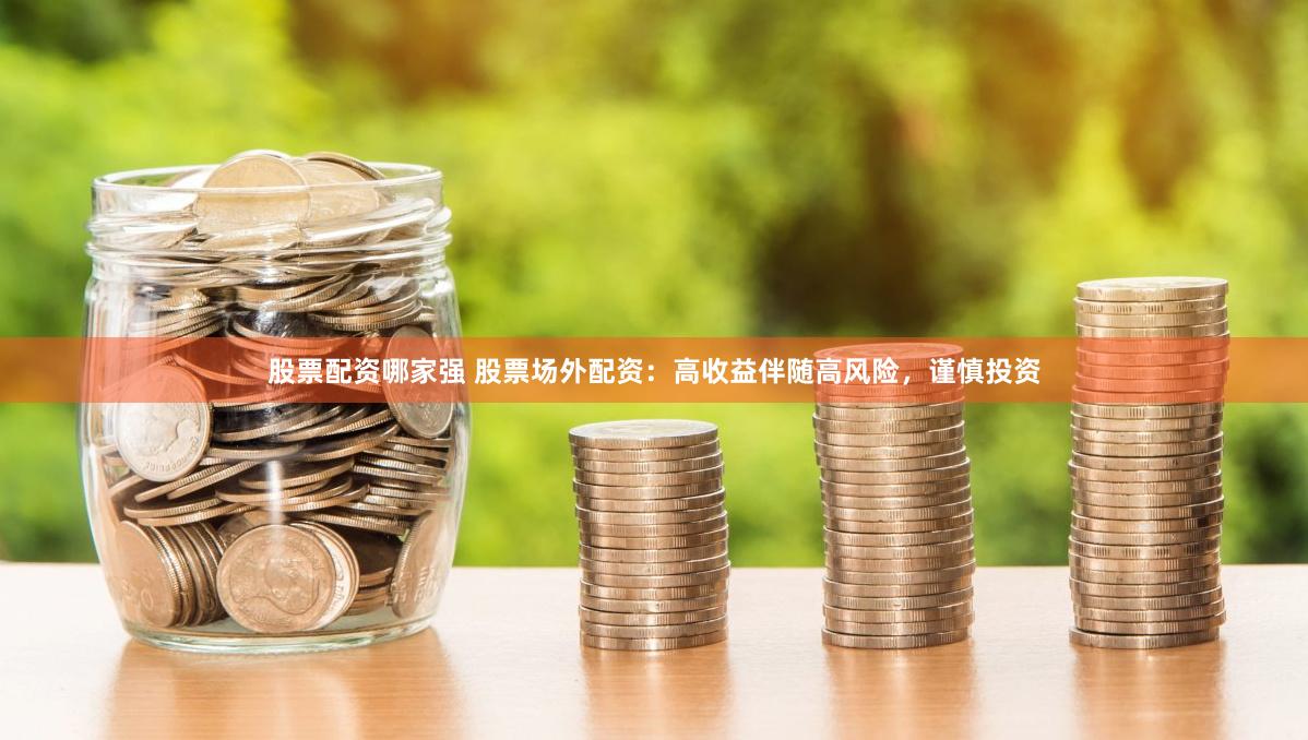 股票配资哪家强 股票场外配资：高收益伴随高风险，谨慎投资