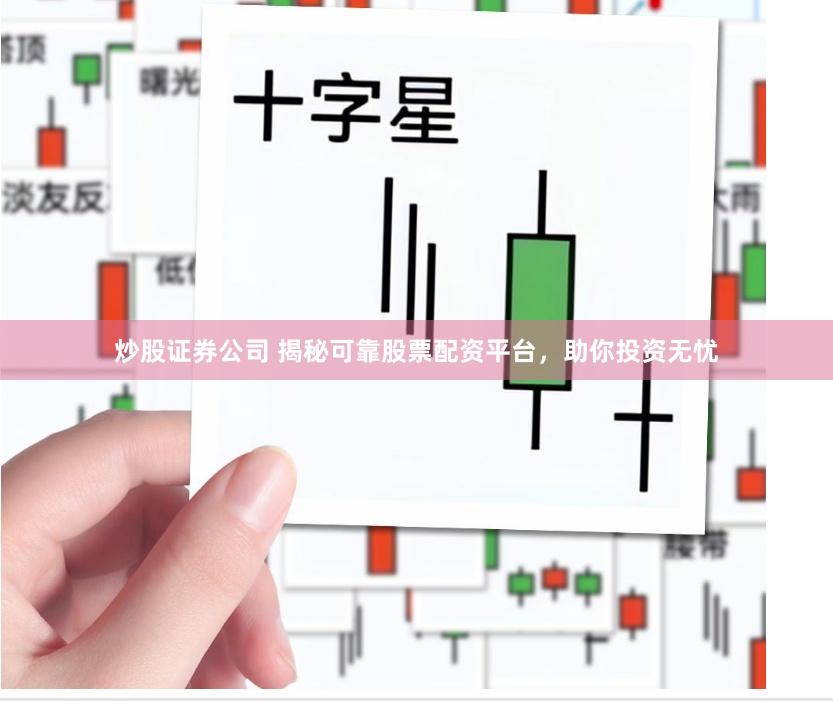 炒股证券公司 揭秘可靠股票配资平台，助你投资无忧