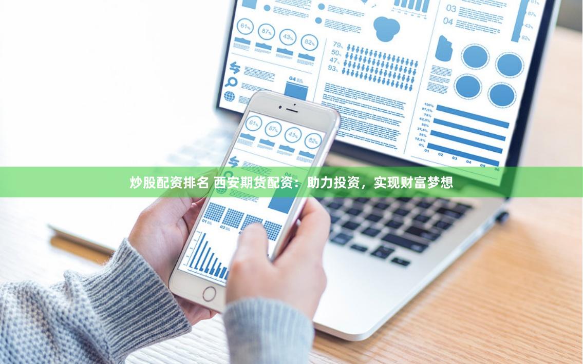 炒股配资排名 西安期货配资：助力投资，实现财富梦想