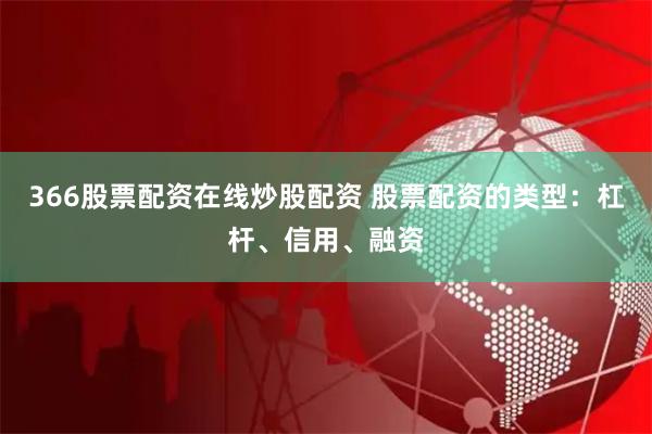 366股票配资在线炒股配资 股票配资的类型：杠杆、信用、融资