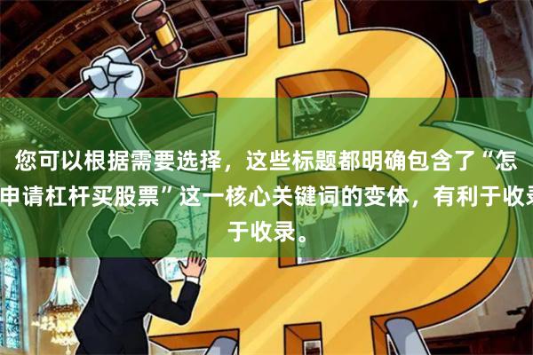 您可以根据需要选择，这些标题都明确包含了“怎样申请杠杆买股票”这一核心关键词的变体，有利于收录。
