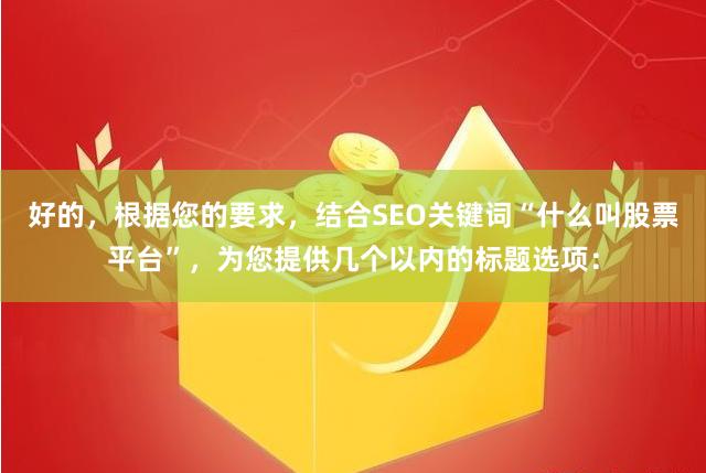 好的，根据您的要求，结合SEO关键词“什么叫股票平台”，为您提供几个以内的标题选项：